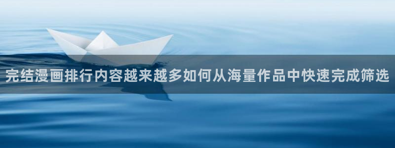 梦漫漫画热门连载:完结漫画排行内容越来越多如何从海量作品中快速完成筛选