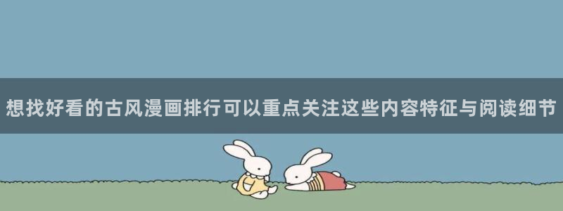 梦漫漫画今日最新漫画：想找好看的古风漫画排行可以重点关注这些内容特征与阅读细节